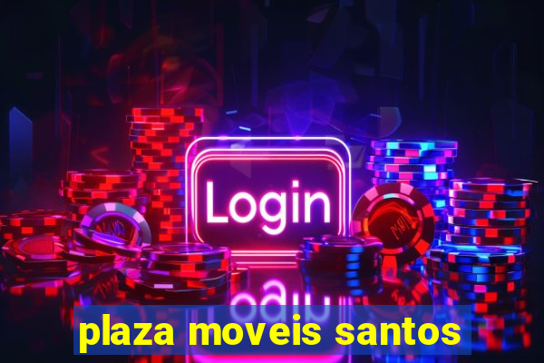 plaza moveis santos